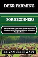 DEER FARMING FOR BEGINNERS: A Practical Guide to Raising Cervids for Profit and Pleasure: From Fawns to Full Herds: Essential Tips and Techniques for New Game Farmers B0D7QSY392 Book Cover