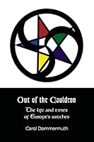 Out of the Cauldron: The Life and Times of Europe's Witches 1512286621 Book Cover