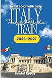 ITALY TRAIN TRAVEL GUIDE: The Essential ROME, FLORENCE, VENICE, MILAN & BEYOND Train Guide, High-Speed Routes, Regional Railways, Itineraries, and Money-Saving Tips for Travelers