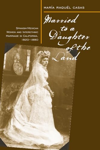 Married To A Daughter Of The Land: Spanish-Mexican Women And Interethnic Marriage In California, 1820-80