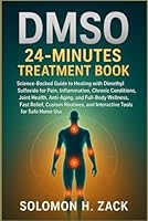 Dmso 24-Minutes Treatment Book: Science-Backed Guide to Healing with Dimethyl Sulfoxide for Pain, Inflammation, Chronic Conditions, Joint Health, Anti 6943639420 Book Cover