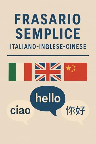 Frasario Italiano - Inglese - Cinese semplice: con pronuncia per il cinese, le frasi più comuni da imparare