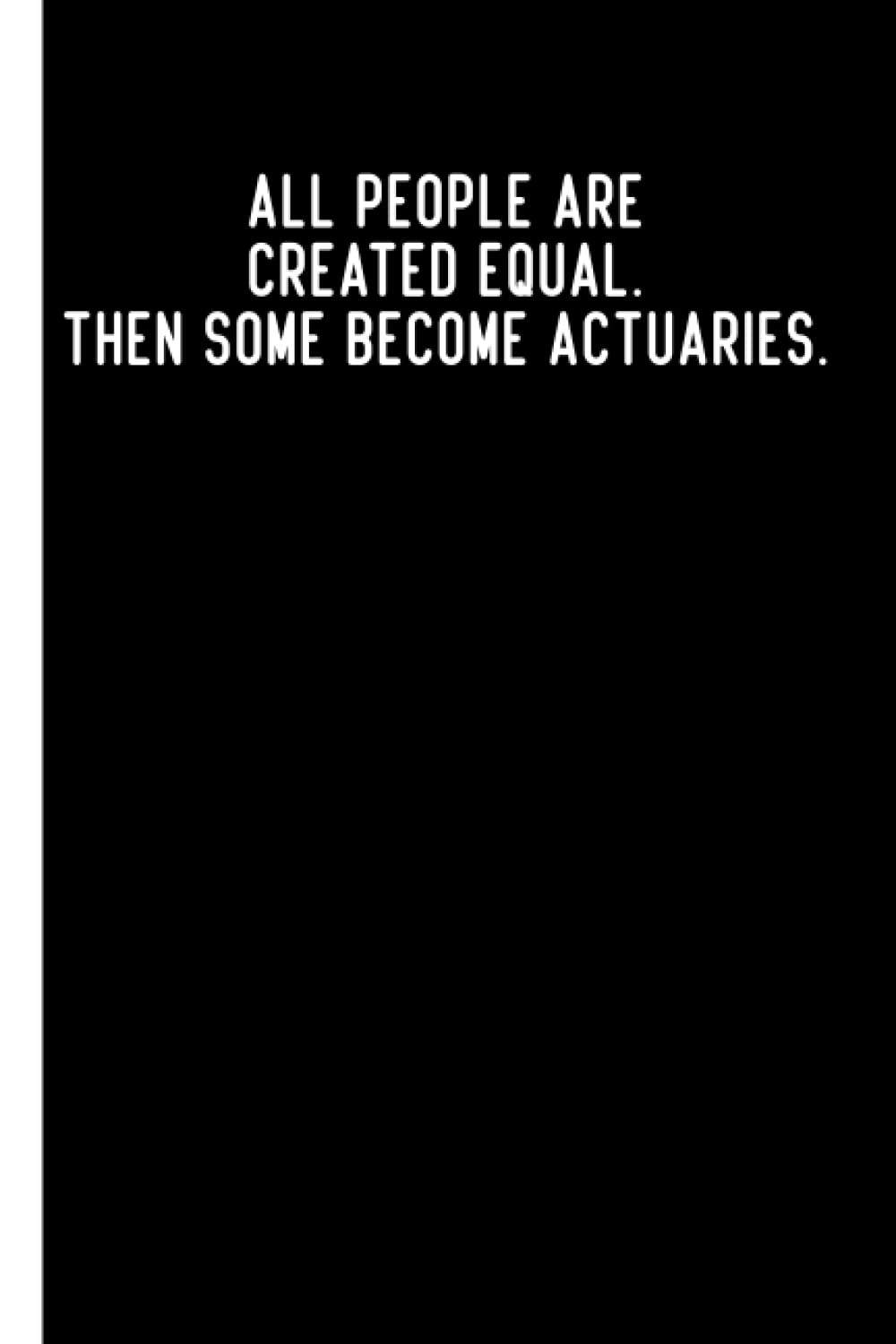 All people are created equal. Then some become actuaries.: Lined notebook