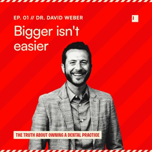 E01 - Bigger Isn't Easier: Dental Practice Ownership with Dr. David Weber