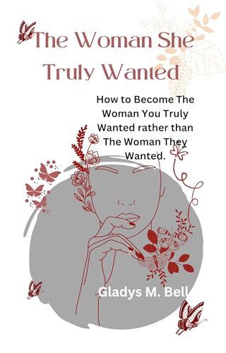 The Woman She Truly Wanted : How to Become The Woman You Truly Wanted rather than The Woman They Wanted. (English Edition)