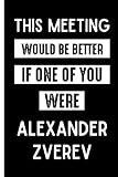  This Meeting Would Be Better If One Of You Were Alexander Zverev: Perfect Lined Journal for Alexander Zverev Fans/Lovers , 110 Pages
