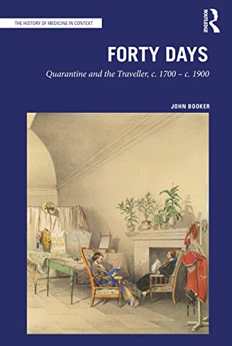 Forty Days: Quarantine and the Traveller, c. 1700 – c. 1900 (The History of Medicine in Context)