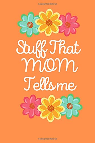 Stuff that mom tells me :: journal,6''x9'',110pages,best gift for mom and daughter