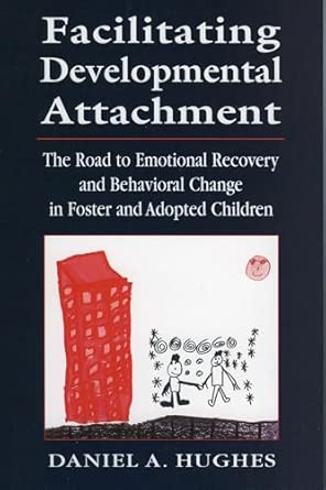 Facilitating Developmental Attachment: The Road to Emotional Recovery and Behavioral Change in Foster and Adopted Children book cover