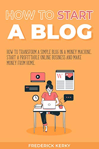 Amazon Com How To Start A Blog How To Transform A Simple Blog In A Money Machine Start A Profittable Online Business And Make Money From Home Ebook Kerky Frederick Kindle Store Amazon Com How To Start A Blog How To Transform A Simple Blog In A Money Machine Start A Profittable Online Business And Make Money From Home Ebook Kerky Frederick Kindle Store