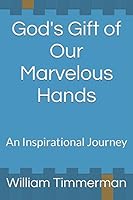 God's Gift of Our Marvelous Hands: An Inspirational Journey 1520669356 Book Cover