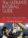 The ULTIMATE BASEBALL GUIDE: Rules, Stadiums, Players And traditions