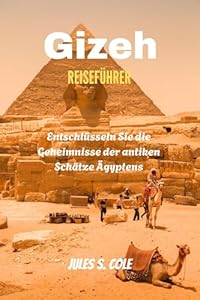 GIZEH REISEFÜHRER: Entschlüsseln Sie die Geheimnisse der antiken Schätze Ägyptens