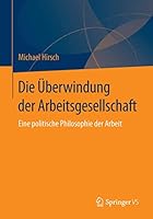 Die Uberwindung Der Arbeitsgesellschaft: Eine Politische Philosophie Der Arbeit 3658099305 Book Cover