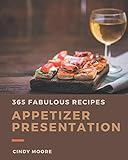 365 Fabulous Appetizer Presentation Recipes: The Best-ever of Appetizer Presentation Cookbook 365 Fabulous Appetizer Presentation Recipes: The Best-ever of Appetizer Presentation Cookbook