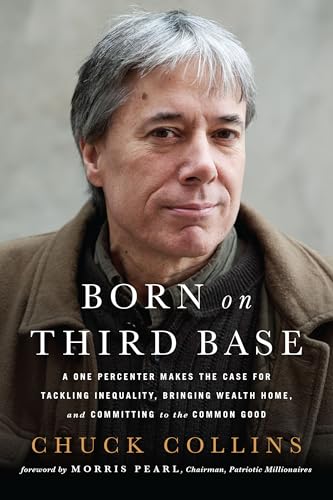 Born on Third Base: A One Percenter Makes the Case for Tackling Inequality, Bringing Wealth Home, and Committing to the Common Good