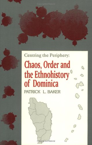 Centring the Periphery: Chaos, Order and the Ethnohistory of Dominica Centring the Periphery: Chaos, Order and the Ethnohistory of Dominica