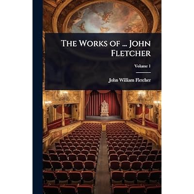 The Works of ... John Fletcher