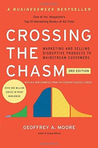 Crossing the Chasm, 3rd Edition: Marketing and Selling Disruptive Products to Mainstream Customers
