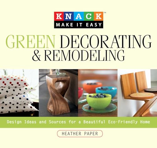 Knack Green Decorating & Remodeling: Design Ideas And Sources For A Beautiful Eco-Friendly Home (Knack: Make It Easy)