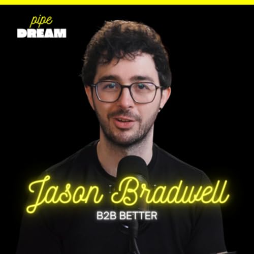 If You Can Do Everything You Are Nothing for Nobody | Jason Bradwell, Founder of B2B Better and Host of Pipe Dream Podcast