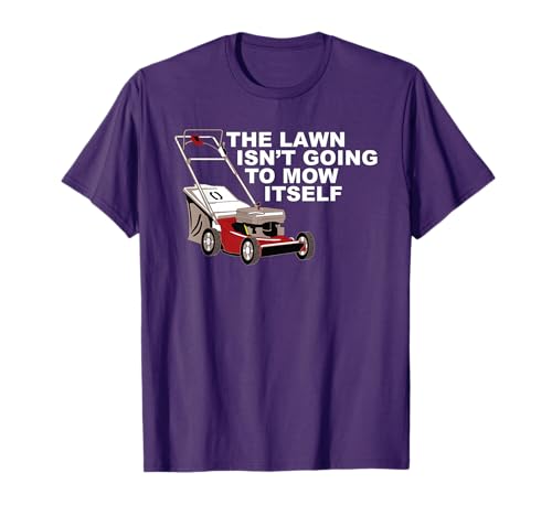 The Lawn Isn't Going To Mow Itself Funny Father T-Shirt