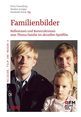 Familienbilder: Reflexionen und Konstruktionen zum Thema Familie im aktuellen Spielfilm (Religion, Film und Medien 4) (German Edition)