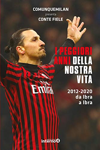 I Peggiori Anni Della Nostra Vita. 2012-2020 Da Ibra A Ibra