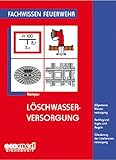 Löschwasserversorgung: Allgemeine Wasserversorgung - Rechtsgrundlagen und Regeln - Gliederung der Löschwasserversorgung (Fachwissen Feuerwehr)