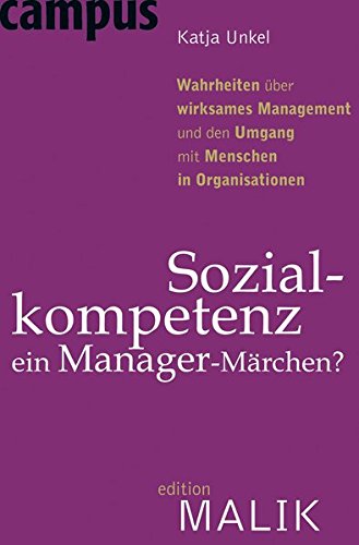 Sozialkompetenz - ein Manager-Märchen?: Wahrheiten über wirksames Management und den Umgang mit Me Sozialkompetenz - ein Manager-Märchen?: Wahrheiten über wirksames Management und den Umgang mit Me