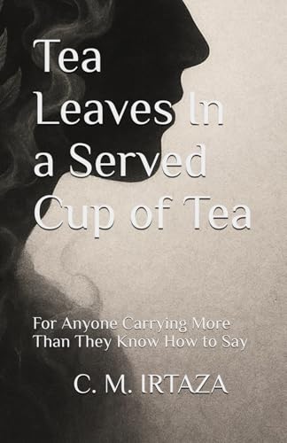 Tea Leaves In a Served Cup of Tea: For Anyone Carrying More Than They Know How to Say