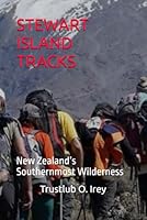 STEWART ISLAND TRACKS: New Zealand’s Southernmost Wilderness B0G2B3NWXC Book Cover