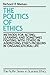 POLITICS OF ETHICS RSBE: Methods for Acting, Learning, and Sometimes Fighting With Others in Addressing Problems in Organizational Life (The Ruffin Series in Business Ethics)