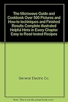 The Microwave Guide and Cookbook Over 500 Pictures and "How-to techiniques and Finished Results Complete illustrated Helpful Hints in Every Chapter Easy to Read tested Recipes B000MOR5SO Book Cover