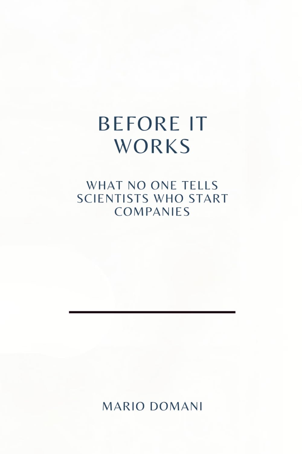 Before It Works: What No One Tells Scientists Who Start Companies (The Before Series)