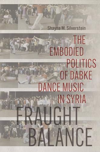 Fraught Balance: The Embodied Politics of Dabke Dance Music in Syria (Music / Culture)