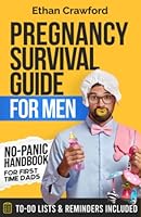 Pregnancy Survival Guide For Men: No-Panic Handbook for First Time Dads. All You Need to Know to be Prepared for the Next 9 Months and Beyond. Includes To-Do Lists & Reminders B0BJYM6SY9 Book Cover