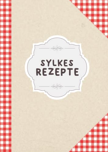 Sylkes Rezepte: Rezeptbuch Zum Selberschreiben Für Leute Die Sylke Heißen | DIN A4 | 110 Seiten (German Edition)