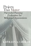 Projects That Matter: Successful Planning And Evaluation For Religious Organizations