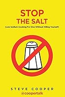 Stop the Salt: (Low Sodium Cooking for One Without Killing Yourself) 150769850X Book Cover