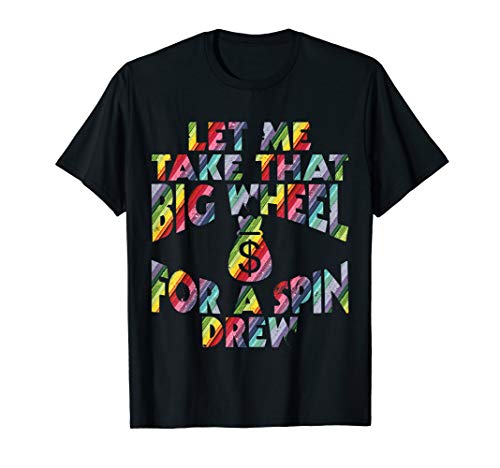 Let Me Take That Big Wheel For A Spin Drew Funny Gambling T-Shirt