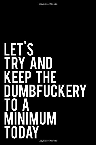 Let's Try and Keep the Dumbfuckery To A Minimum Today: 110 Page Blank Lined Journal Makes Great Office, Coworker or Boss Gift