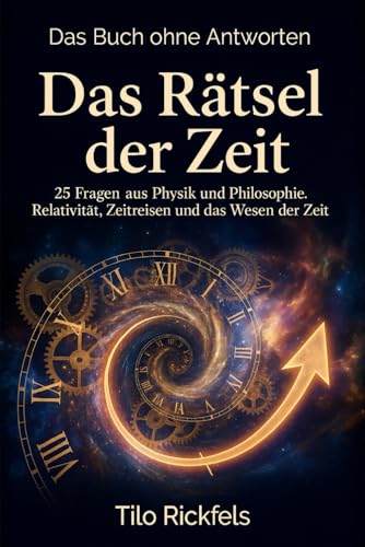 Das Buch ohne Antworten - Das Rätsel der Zeit: 25 Fragen aus Physik und Philosophie – Relativität, Zeitreisen und das Wesen der Zeit (Das Buch ohne ... für die wichtigen Fragen des Lebens)
