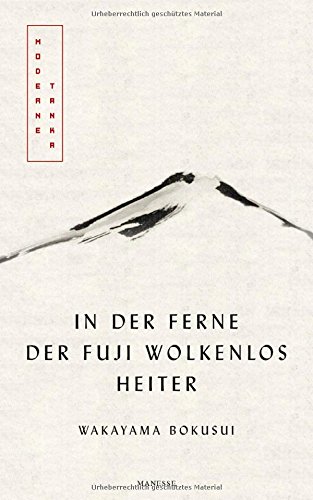 In der Ferne der Fuji wolkenlos heiter: Moderne Tanka. Mit fünf meisterhaften Kalligrafien des Auto In der Ferne der Fuji wolkenlos heiter: Moderne Tanka. Mit fünf meisterhaften Kalligrafien des Auto