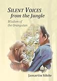 Silent Voices from the Jungle: Wisdom of the Orangutan