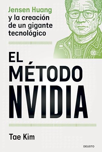 El método Nvidia: Jensen Huang y la creación de un gigante tecnológico (Deusto) (Spanish Edition)
