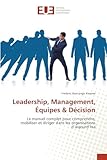  Leadership, Management, Équipes & Décision: Le manuel complet pour comprendre, mobiliser et diriger dans les organisations d’aujourd’hui