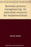 Business process reengineering: An executive resource for implementation 0964446847 Book Cover