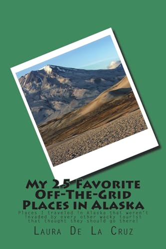 My 25 Favorite Off-The-Grid Places in Alaska: Places I traveled in Alaska that weren't invaded by every other wacky tourist that thought they should go there!