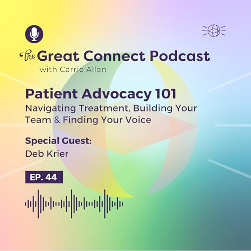 Patient Advocacy 101: Navigating Treatment, Building Your Team & Finding Your Voice w/Deb Krier